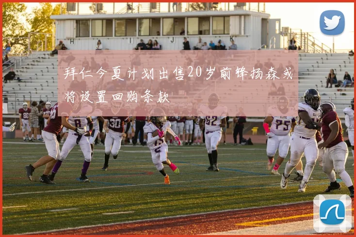 拜仁今夏计划出售20岁前锋扬森或将设置回购条款