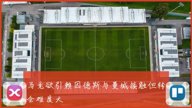 马竞欲引赖因德斯与曼城接触但转会难度大